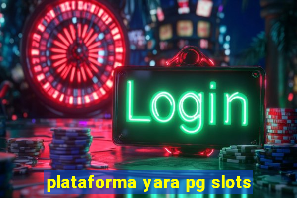 plataforma yara pg slots